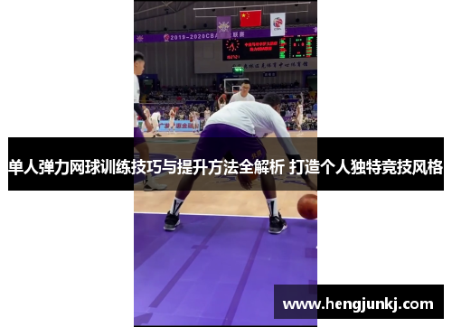 单人弹力网球训练技巧与提升方法全解析 打造个人独特竞技风格