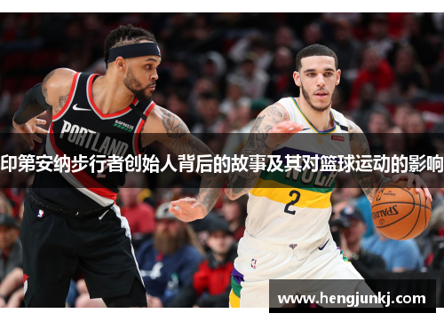 印第安纳步行者创始人背后的故事及其对篮球运动的影响