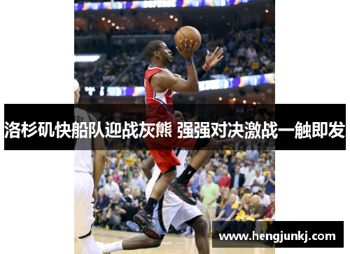 洛杉矶快船队迎战灰熊 强强对决激战一触即发