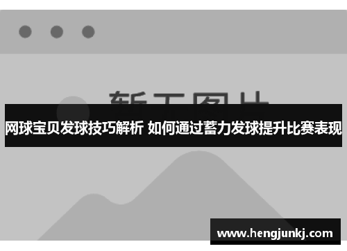 网球宝贝发球技巧解析 如何通过蓄力发球提升比赛表现