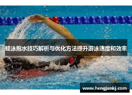 蛙泳抱水技巧解析与优化方法提升游泳速度和效率