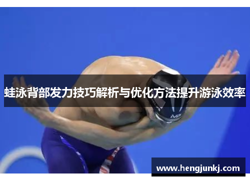 蛙泳背部发力技巧解析与优化方法提升游泳效率