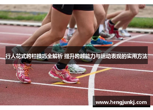 行人花式跨栏技巧全解析 提升跨越能力与运动表现的实用方法