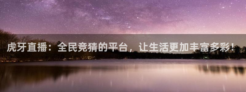 黑白体育直播nba在线观看：虎牙直播：全民竞猜的平台，让生活更加丰富多彩！