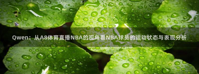 黑白nba直播：Qwen：从A8体育直播NBA的视角看NBA球员的运动状态与表现分析